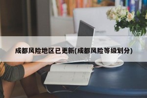 成都风险地区已更新(成都风险等级划分)
