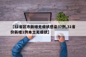 【31省区市新增无症状感染37例,31省份新增1例本土无症状】