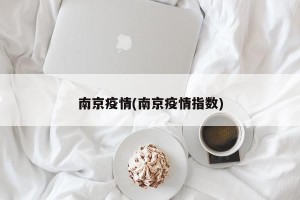 南京疫情(南京疫情指数)