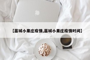【藁城小果庄疫情,藁城小果庄疫情时间】