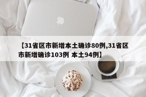 【31省区市新增本土确诊80例,31省区市新增确诊103例 本土94例】