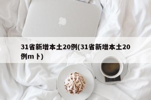 31省新增本土20例(31省新增本土20例m卜)