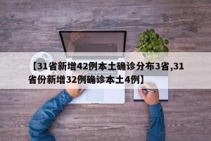 【31省新增42例本土确诊分布3省,31省份新增32例确诊本土4例】