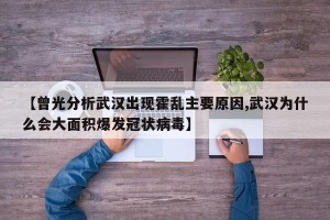 【曾光分析武汉出现霍乱主要原因,武汉为什么会大面积爆发冠状病毒】