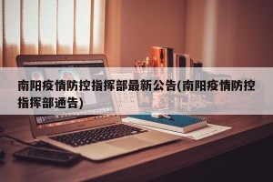 南阳疫情防控指挥部最新公告(南阳疫情防控指挥部通告)