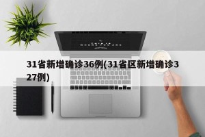 31省新增确诊36例(31省区新增确诊327例)