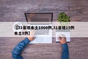 【31省增本土1860例,31省增19例本土8例】