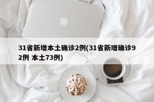 31省新增本土确诊2例(31省新增确诊92例 本土73例)