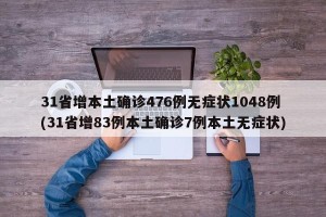 31省增本土确诊476例无症状1048例(31省增83例本土确诊7例本土无症状)