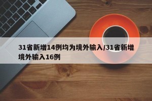 31省新增14例均为境外输入/31省新增境外输入16例