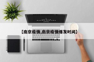 【南京疫情,南京疫情爆发时间】