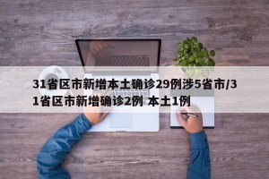 31省区市新增本土确诊29例涉5省市/31省区市新增确诊2例 本土1例