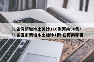 31省份新增本土确诊116例河南56例/31省区市新增本土确诊1例 在河南哪里
