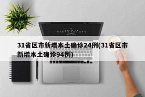 31省区市新增本土确诊24例(31省区市新增本土确诊94例)