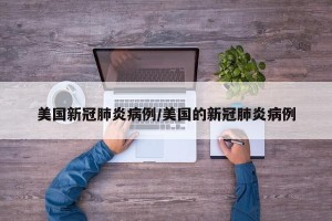 美国新冠肺炎病例/美国的新冠肺炎病例