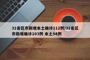31省区市新增本土确诊112例/31省区市新增确诊103例 本土94例