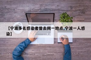 【宁波多名感染者曾去同一地点,宁波一人感染】