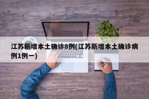 江苏新增本土确诊8例(江苏新增本土确诊病例1例一)