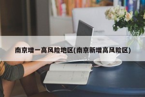 南京增一高风险地区(南京新增高风险区)