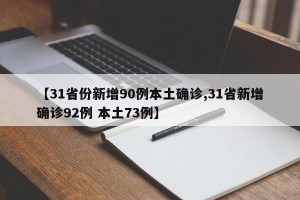 【31省份新增90例本土确诊,31省新增确诊92例 本土73例】