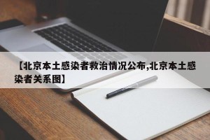 【北京本土感染者救治情况公布,北京本土感染者关系图】