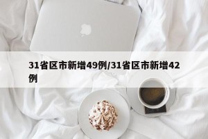31省区市新增49例/31省区市新增42例