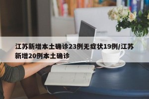 江苏新增本土确诊23例无症状19例/江苏新增20例本土确诊