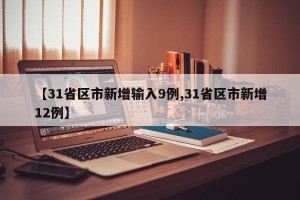 【31省区市新增输入9例,31省区市新增12例】