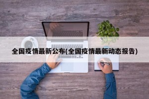 全国疫情最新公布(全国疫情最新动态报告)