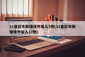 31省区市新增境外输入7例(31省区市新增境外输入17例)