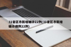31省区市新增确诊22例(31省区市新增确诊病例22例)