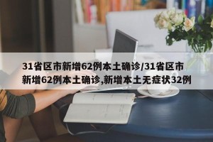 31省区市新增62例本土确诊/31省区市新增62例本土确诊,新增本土无症状32例