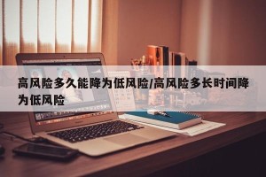 高风险多久能降为低风险/高风险多长时间降为低风险