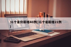 31个省份新增46例(31个省新增21例)
