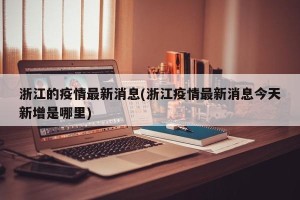 浙江的疫情最新消息(浙江疫情最新消息今天新增是哪里)