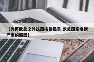 【为何欧美之外这国疫情最重,欧美国家疫情严重的原因】