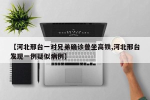 【河北邢台一对兄弟确诊曾坐高铁,河北邢台发现一例疑似病例】