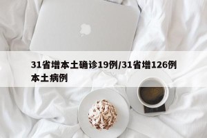 31省增本土确诊19例/31省增126例本土病例