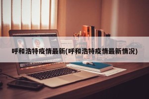 呼和浩特疫情最新(呼和浩特疫情最新情况)