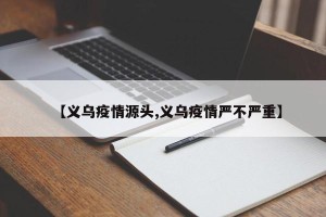 【义乌疫情源头,义乌疫情严不严重】