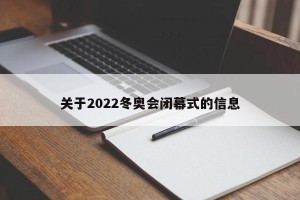 关于2022冬奥会闭幕式的信息