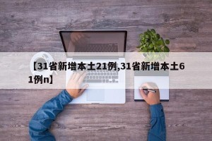 【31省新增本土21例,31省新增本土61例n】